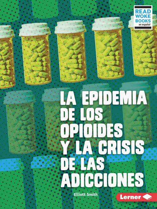 Title details for La epidemia de los opioides y la crisis de las adicciones (The Opioid Epidemic and the Addiction Crisis) by Elliott Smith - Available